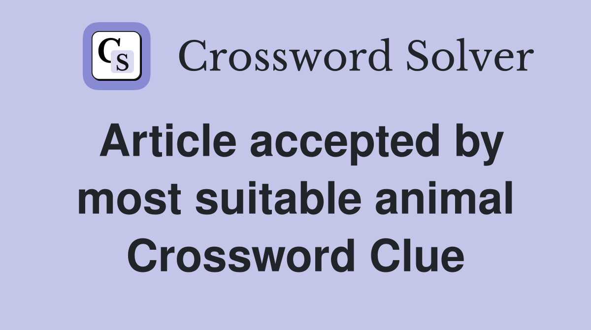 Article accepted by most suitable animal Crossword Clue Answers Crossword Solver
